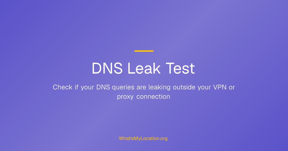DNS Leak Test — Check If Your DNS Queries Are Leaking | What Is My Location